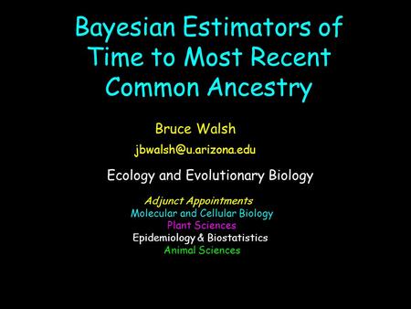 Bayesian Estimators of Time to Most Recent Common Ancestry Ecology and Evolutionary Biology Adjunct Appointments Molecular and Cellular Biology Plant Sciences.
