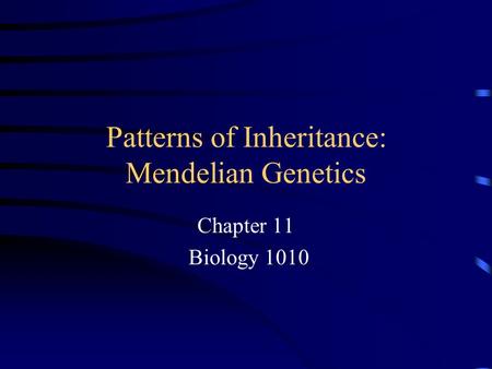 Patterns of Inheritance: Mendelian Genetics Chapter 11 Biology 1010.
