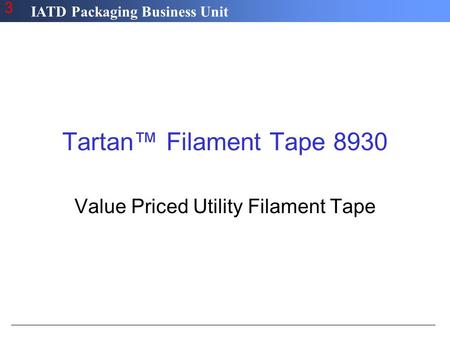 IATD Packaging Business Unit 3 Tartan™ Filament Tape 8930 Value Priced Utility Filament Tape.