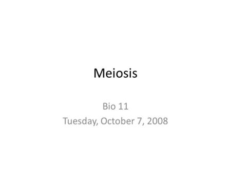 Meiosis Bio 11 Tuesday, October 7, 2008.
