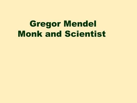 Gregor Mendel Monk and Scientist Father of Genetics  In 1843, at the age of 21, Gregor Mendel entered the monastery.  Born in what is now known as.