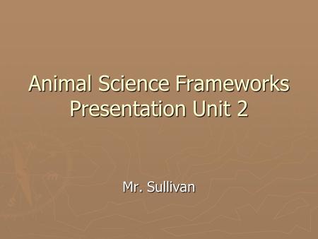 Animal Science Frameworks Presentation Unit 2 Mr. Sullivan.