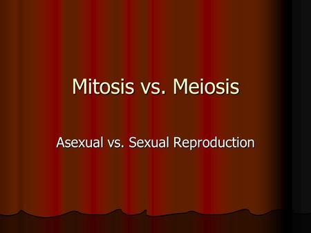 Mitosis vs. Meiosis Asexual vs. Sexual Reproduction.