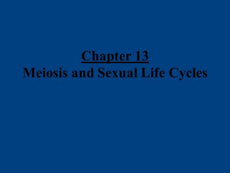 Chapter 13 Meiosis and Sexual Life Cycles