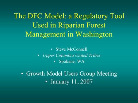 The DFC Model: a Regulatory Tool Used in Riparian Forest Management in Washington Steve McConnell Upper Columbia United Tribes Spokane, WA Growth Model.