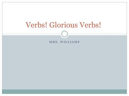 MRS. WILLIAMS Verbs! Glorious Verbs!. Keeping the Harmony! First, you must make subjects agree with their verbs in number and in person. If you use a.
