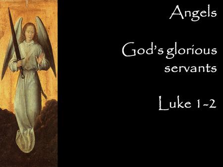 God’s glorious servants Luke 1-2 Angels. God’s glorious servants  Worshippers.