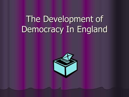 The Development of Democracy In England