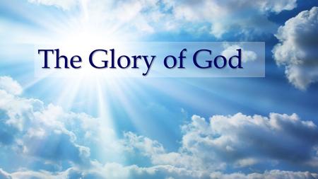 The Glory of God. Romans 3:21-26 21 But now the righteousness of God apart from the law is revealed, being witnessed by the Law and the Prophets, 22 even.