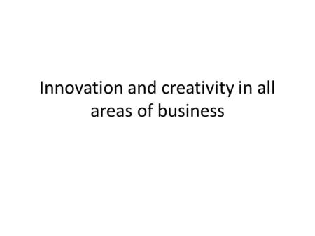 Innovation and creativity in all areas of business.