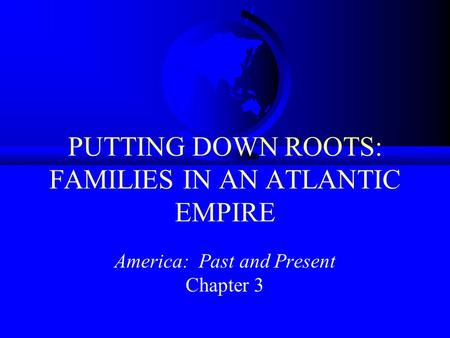 PUTTING DOWN ROOTS: FAMILIES IN AN ATLANTIC EMPIRE