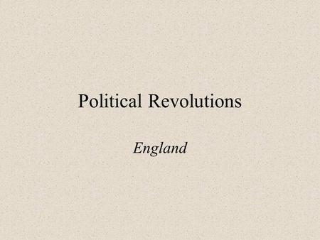 Political Revolutions England. English Revolution Stuarts of Scotland –James I Forced the Anglican Religion on the people of England Dismissed Parliament.