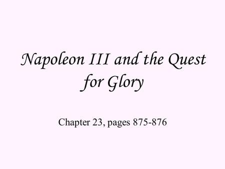 Napoleon III and the Quest for Glory Chapter 23, pages 875-876.