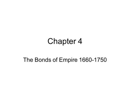 Chapter 4 The Bonds of Empire 1660-1750.