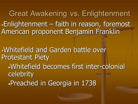 Great Awakening vs. Enlightenment Enlightenment – faith in reason, foremost American proponent Benjamin Franklin Enlightenment – faith in reason, foremost.