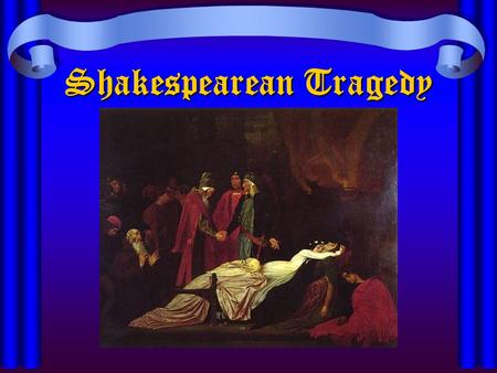 Shakespearean Tragedy. Origins/Influences Greek Tragedy—Aristotle’s classical definition –Noble/Admirable Protagonist (usually male) –Catastrophe/Fall.