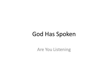 God Has Spoken Are You Listening. Speak, O Lord, as we come to You To receive the food of Your Holy Word. Take Your truth, plant it deep in us; Shape.
