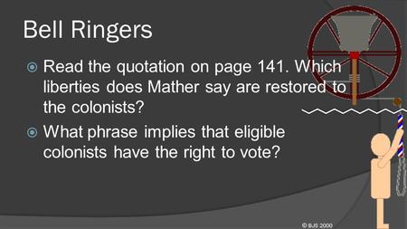 Bell Ringers  Read the quotation on page 141. Which liberties does Mather say are restored to the colonists?  What phrase implies that eligible colonists.