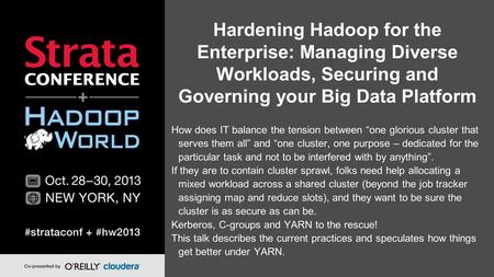 Hardening Hadoop for the Enterprise: Managing Diverse Workloads, Securing and Governing your Big Data Platform How does IT balance the tension between.