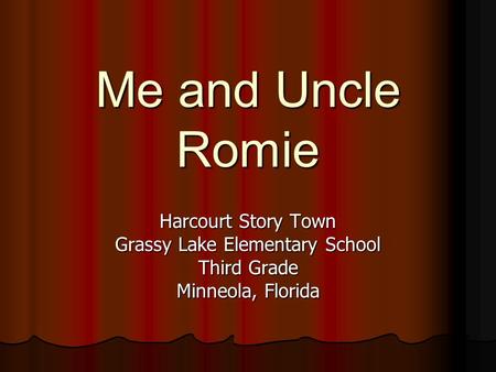 Me and Uncle Romie Harcourt Story Town Grassy Lake Elementary School Third Grade Minneola, Florida.