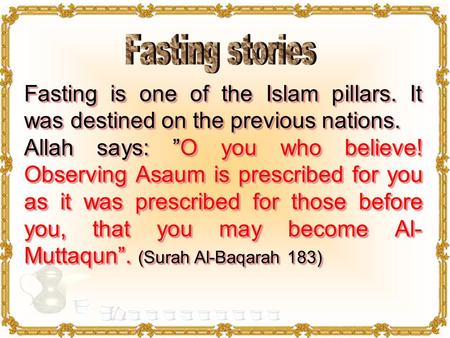 Fasting is one of the Islam pillars. It was destined on the previous nations. Allah says: ”O you who believe! Observing Asaum is prescribed for you as.