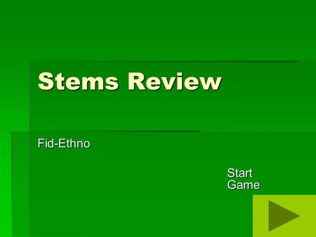 Stems Review Fid-Ethno Start Game. The stem “fin” means? Place Race or Culture Death End.