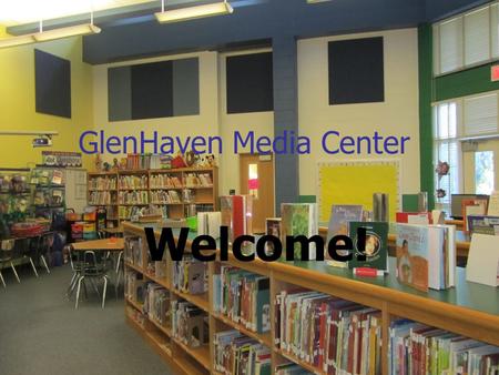 GlenHaven Media Center Welcome!. Glen Haven Media Center Open during normal school hours Open to teachers staff and students Available for community meetings.