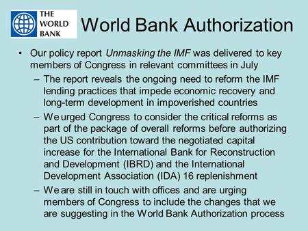 World Bank Authorization Our policy report Unmasking the IMF was delivered to key members of Congress in relevant committees in July –The report reveals.