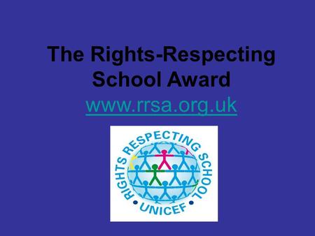The Rights-Respecting School Award www.rrsa.org.uk.