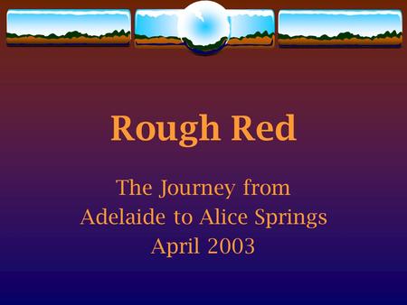 Rough Red The Journey from Adelaide to Alice Springs April 2003.