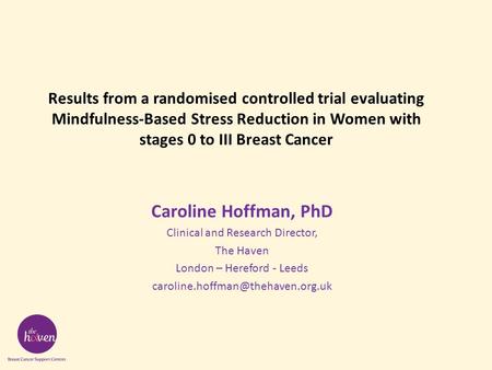 Results from a randomised controlled trial evaluating Mindfulness-Based Stress Reduction in Women with stages 0 to III Breast Cancer Caroline Hoffman,