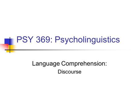 PSY 369: Psycholinguistics Language Comprehension: Discourse.
