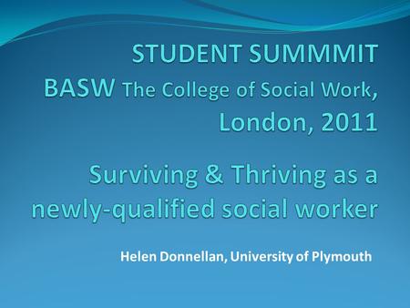 Helen Donnellan, University of Plymouth. Surviving & Thriving as a newly- qualified social worker “You do your two years in the trenches …. and then move.