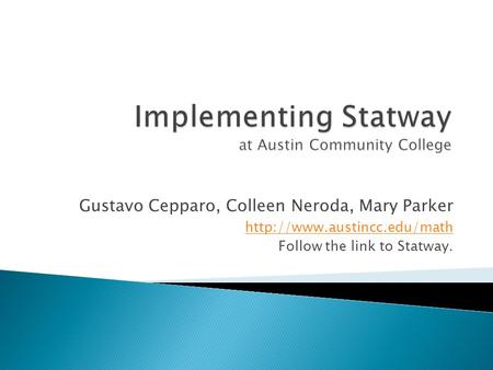 Gustavo Cepparo, Colleen Neroda, Mary Parker  Follow the link to Statway.