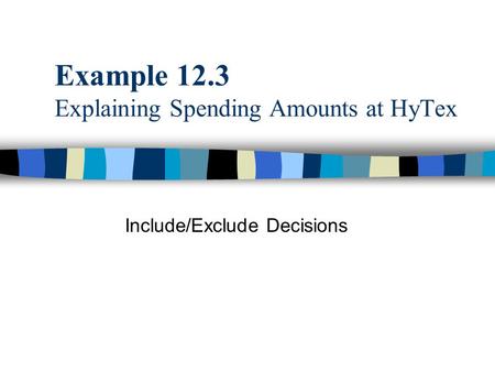 Example 12.3 Explaining Spending Amounts at HyTex Include/Exclude Decisions.