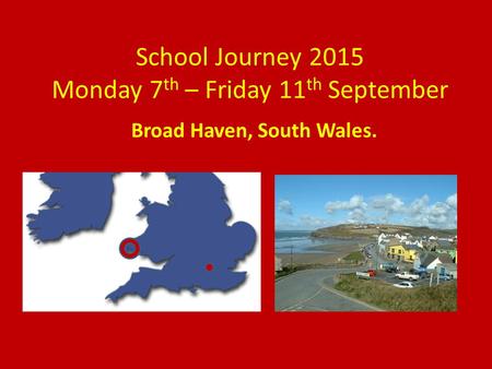 School Journey 2015 Monday 7 th – Friday 11 th September Broad Haven, South Wales.