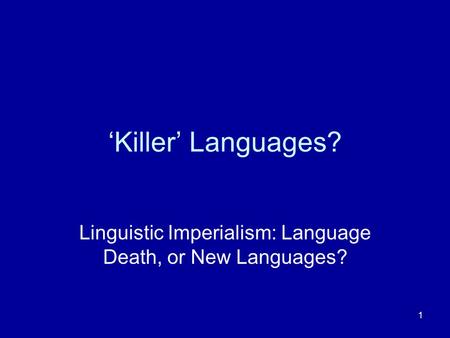 1 ‘Killer’ Languages? Linguistic Imperialism: Language Death, or New Languages?