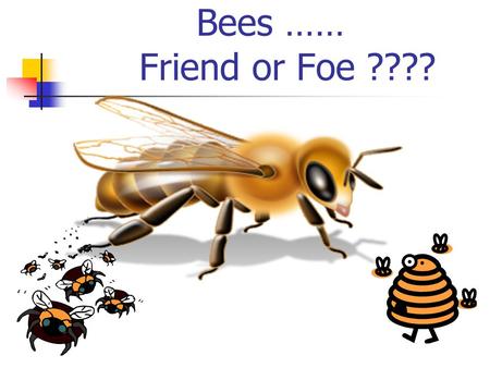 Bees …… Friend or Foe ????. FICTION…. In the movie, The Swarm, great clouds of angry bees attack entire cities and stung hundreds of people to death.