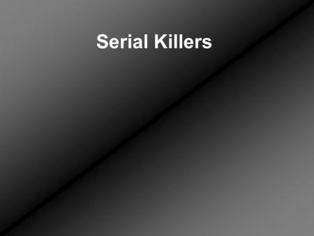 Serial Killers. Serial Killers – kill 3 or more people over a period of a month –Without a cooling off period Mass murderers – kill many (four or more)