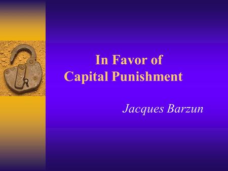 In Favor of Capital Punishment Jacques Barzun. Aims:  1)Improving students’ ability to read between lines and understand the text properly;  2)Cultivating.
