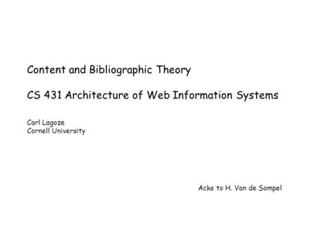 Content and Bibliographic Theory CS 431 Architecture of Web Information Systems Carl Lagoze Cornell University Acks to H. Van de Sompel.