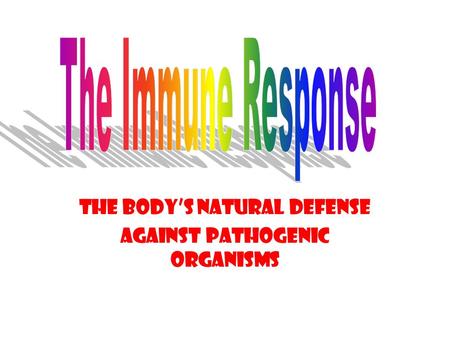 The body’s natural defense Against pathogenic organisms.