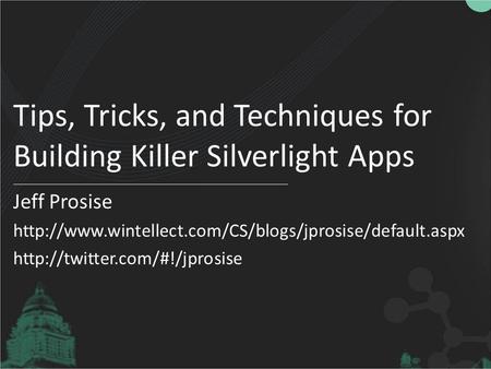 Tips, Tricks, and Techniques for Building Killer Silverlight Apps Jeff Prosise