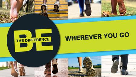 Theme:  	Be the difference – wherever you go