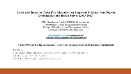 Levels and Trends in Under-Five Mortality: An Empirical Evidence from Nigeria Demographic and Health Survey (2003-2013) ONI, Gbolahan A. 1 and ADETORO,