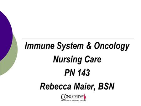 Immune System & Oncology Nursing Care PN 143 Rebecca Maier, BSN.