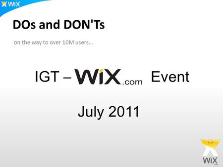 On the way to over 10M users… DOs and DON'Ts IGT – July 2011 Event.