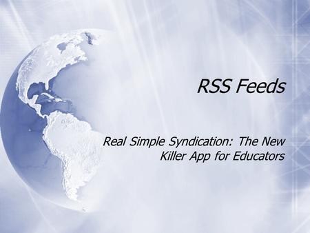 RSS Feeds Real Simple Syndication: The New Killer App for Educators.
