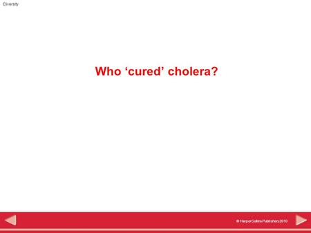 Diversity © HarperCollins Publishers 2010 Who ‘cured’ cholera?