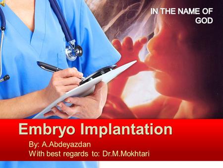By: A.Abdeyazdan With best regards to: Dr.M.Mokhtari Embryo Implantation.